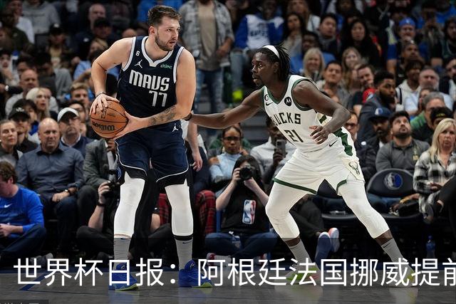 世界杯日报：阿根廷法国挪威提前出线 约旦两连败出局