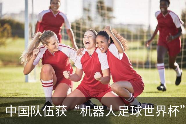 中国队伍获“机器人足球世界杯”冠军