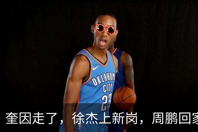 奎因走了，徐杰上新岗，周鹏回家：陈老板的夏天有点艰难啊