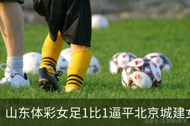 山东体彩女足1比1逼平北京城建女足 邹城赛区助推本土足球发展