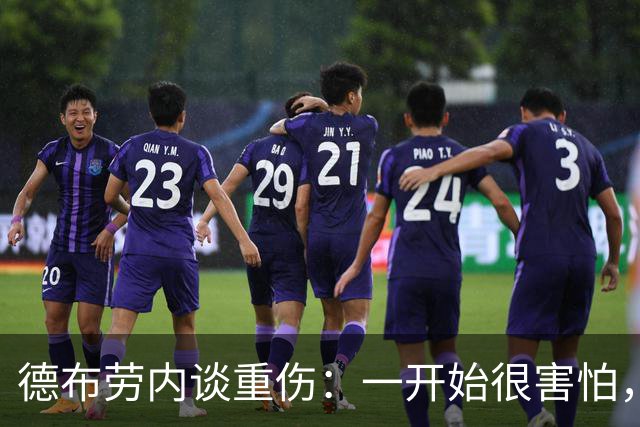 德布劳内谈重伤：一开始很害怕，但我相信踢两场比赛状态就会恢复