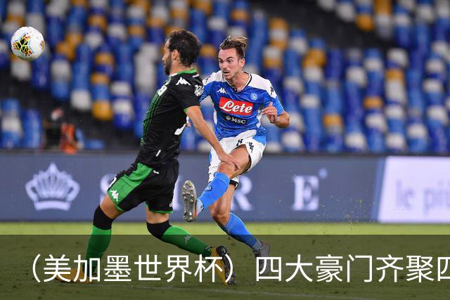 （美加墨世界杯）四大豪门齐聚四强 谁能笑到最后？