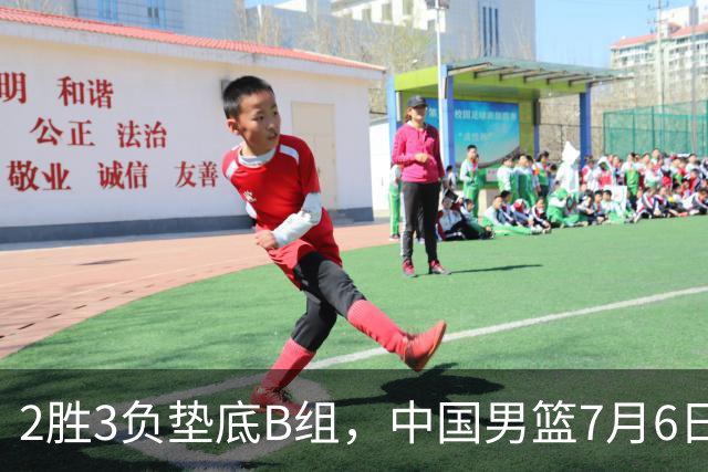 2胜3负垫底B组，中国男篮7月6日生死战打中国台北，郭导必须调整